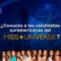 ¿Conoces a las candidatas sur-americanas del Miss Universo?